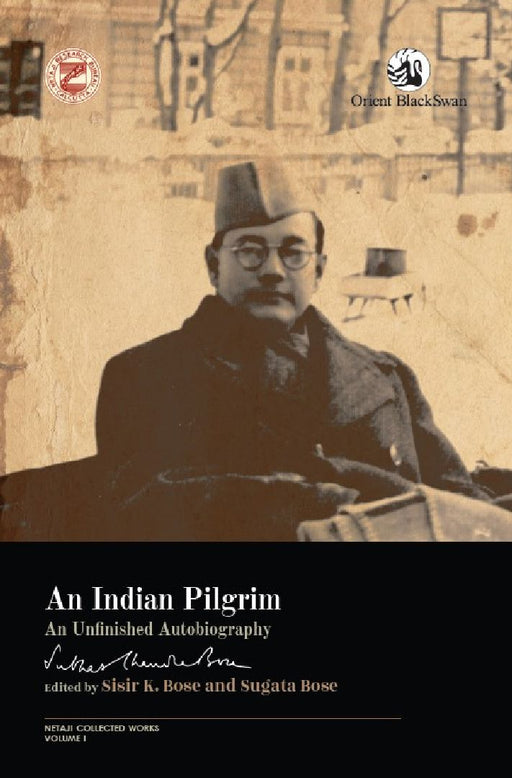 An Indian Pilgrim: An Unfinished Autobiography by Sisir K. Bose and Sugata Bose
