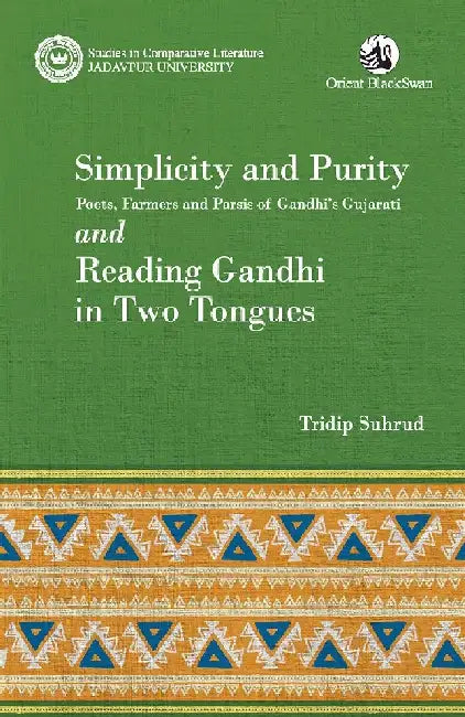 Simplicity and Purity: Poets, Farmers and Parsis of Gandhi's Gujarati and Reading Gandhi in Two Tongues by Tridip Suhrud