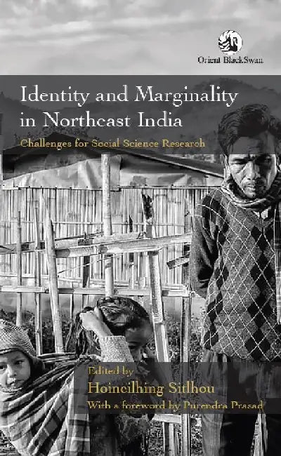Identity and Marginality in Northeast India: Challenges for Social Science Research by Hoineilhing Sitlhou (Ed.)
