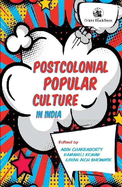 Postcolonial Popular Culture in India by Abin Chakraborty, Ramanuj Konar, Sayan Aich Bhowmik (Editors)