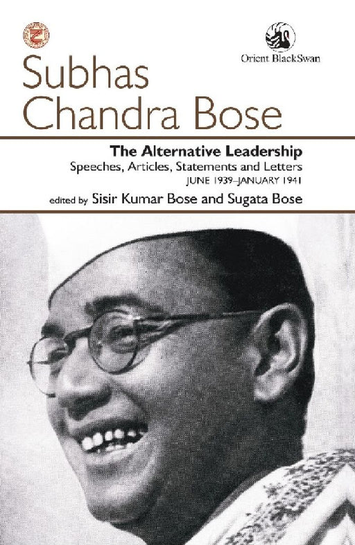 The Alternative Leadership: Speeches, Articles, Statements and Letters June 1939-January 1941 by Sisir Kumar Bose