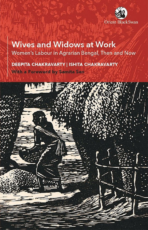Wives and Widows at Work: Women's Labour in Agrarian Bengal, Then and Now by Deepita Chakravarty