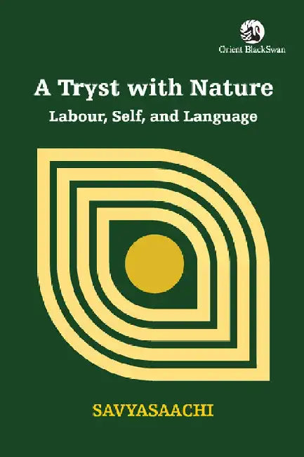 A Tryst with Nature: Labour, Self, and Language by Savyasaachi