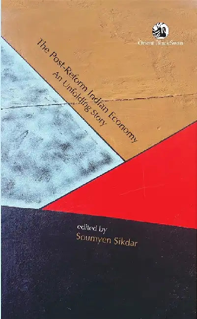 The Post-Reform Indian Economy: An Unfolding Story by Soumyen Sikdar
