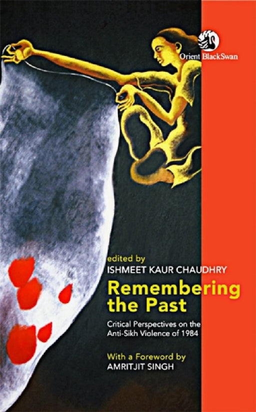 Remembering the Past: Critical Perspectives on the Anti-Sikh Violence of 1984 by Ishmeet Kaur Chaudhry