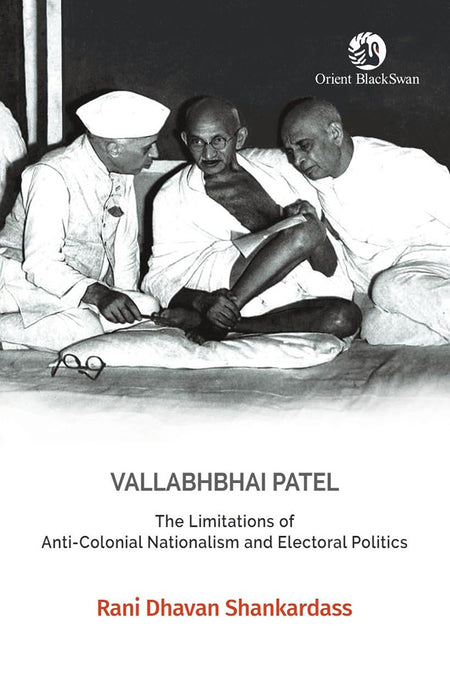 Vallabhbhai Patel: The Limitations of Anti-Colonial Nationalism and Electoral Politics