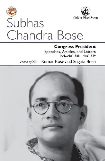 Congress President: Speeches, Articles, and Letters January 1938-MAY 1939 by Sisir Kumar Bose and Sugata Bose (Eds.)