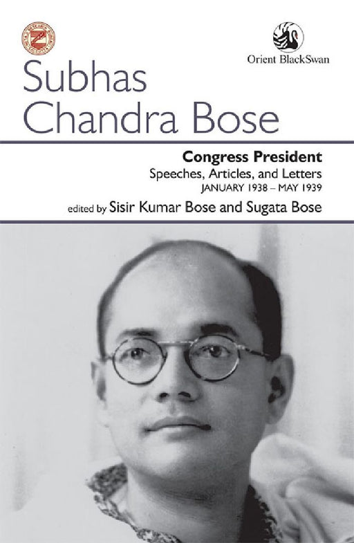 Congress President: Speeches, Articles, and Letters January 1938-MAY 1939 by Sisir Kumar Bose and Sugata Bose (Eds.)