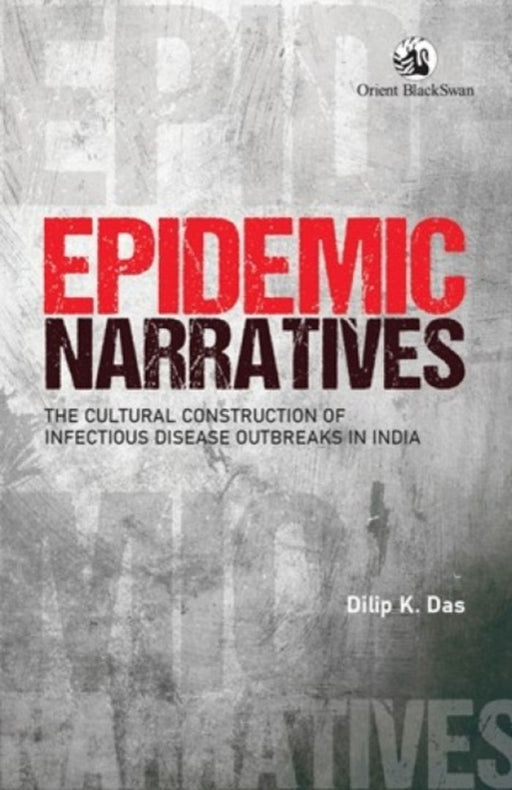 Epidemic Narratives: The Cultural Construction of Infectious Disease Outbreaks in India by Dilip K. Das