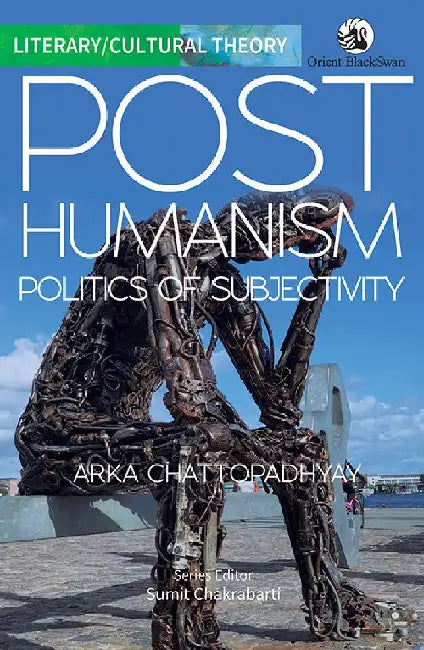 Posthumanism: Politics of Subjectivity by Arka Chattopadhyay (Author), Sumit Chakrabarti (Series Editor)