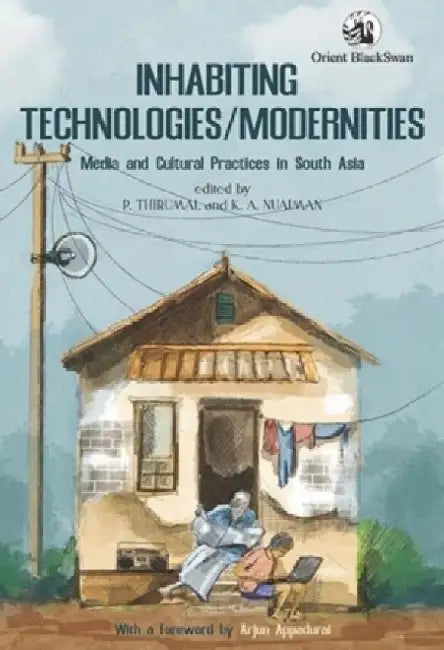 Inhabiting Technologies/Modernities: Media and Cultural Practices in South Asia by P. Thirumal/K. A. Nuaiman