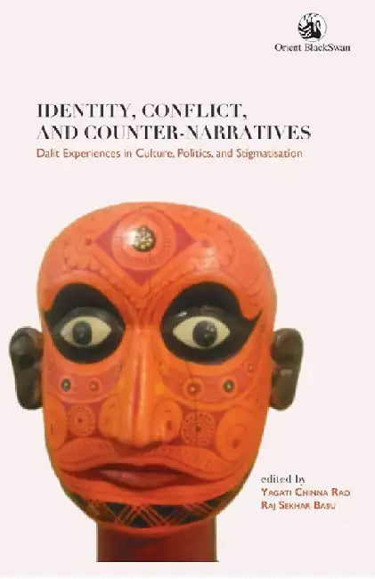 Identity, Conflict, and Counter-narratives: Dalit Experiences in Culture, Politics, and Stigmatisation by Yagati Chinna Rao and Raj Sekhar Basu
