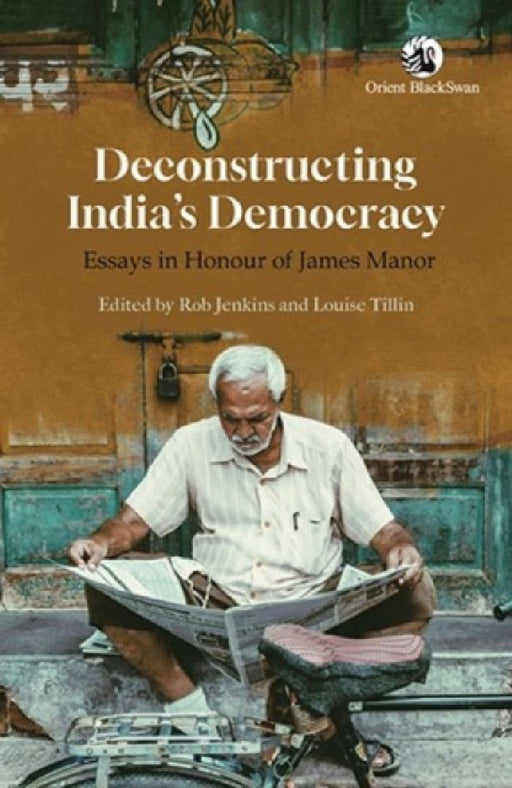 Deconstructing India’s Democracy: Essays in Honour of James Manor by Rob Jenkins