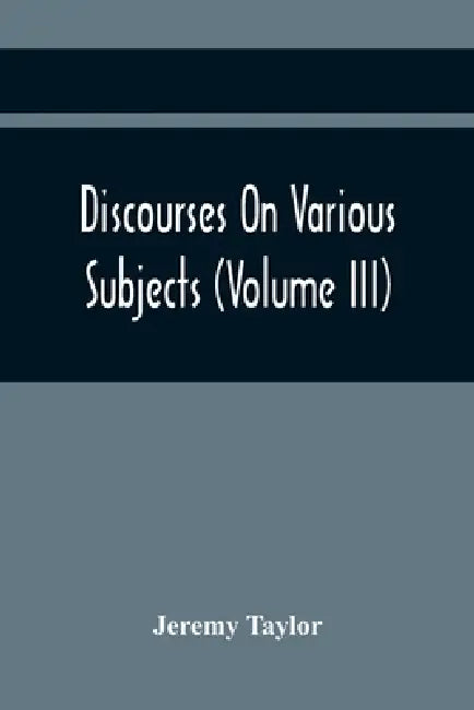 Discourses On Various Subjects (Volume Iii) by Jeremy Taylor