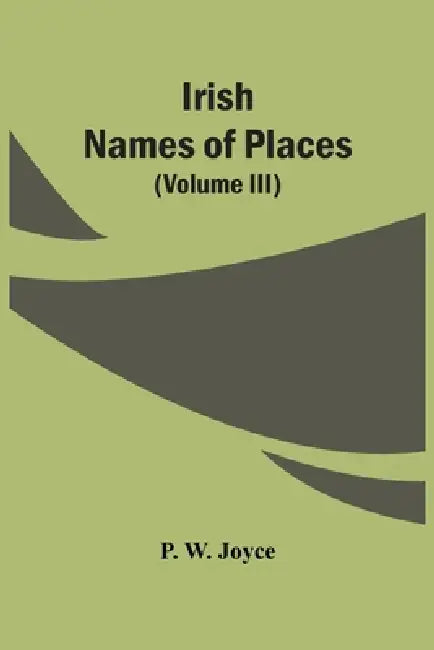 Irish Names Of Places (Volume Iii) by P. W. Joyce
