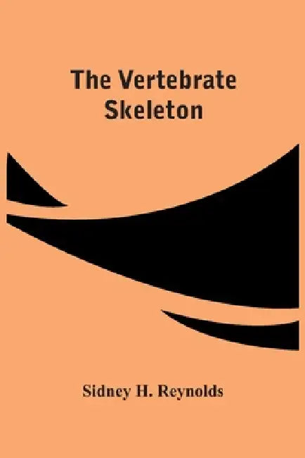 The Vertebrate Skeleton by Sidney H. Reynolds