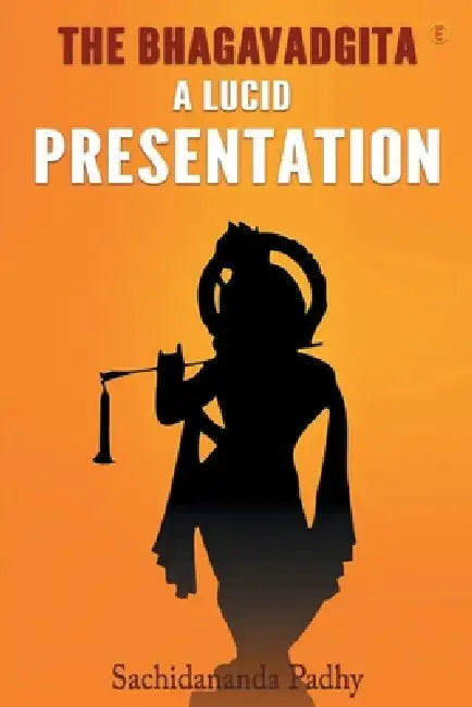 The Bhagavadgita: A Lucid Presentation by Sachidananda Padhy