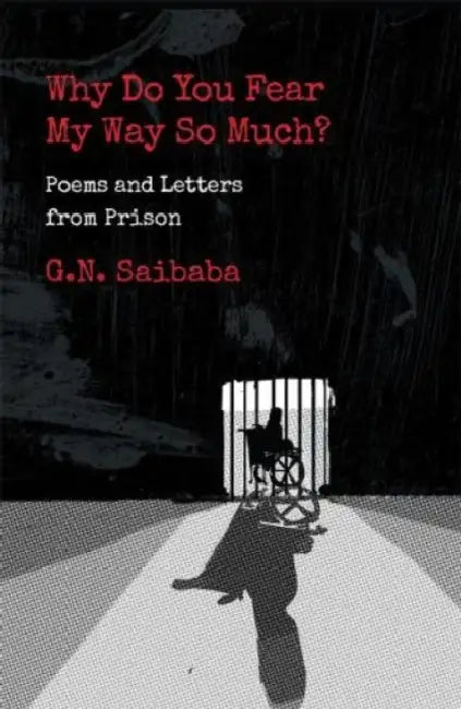Why Do You Fear My Ways So Much: Poems And Letters From Prison by G.n. Saibaba