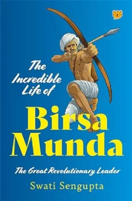 The Incredible Life of Birsa Munda by Swati Sengupta