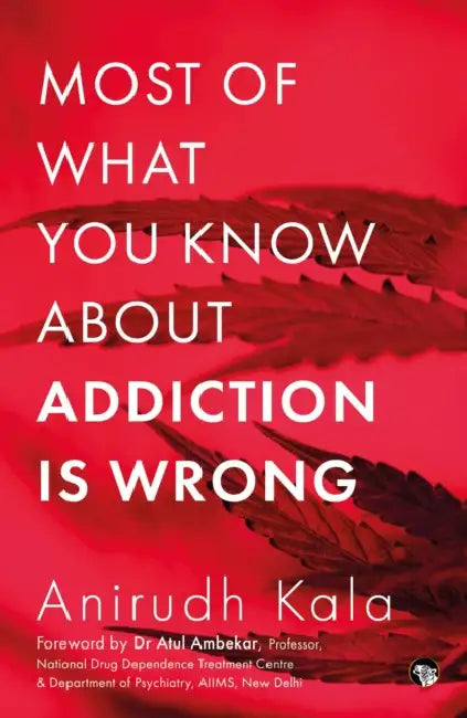 Most Of What You Know About Addiction Is Wrong by Anirudh Kala