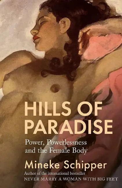 Hills Of Paradise: Power, Powerlessness And The Female Body by Mineke Schipper