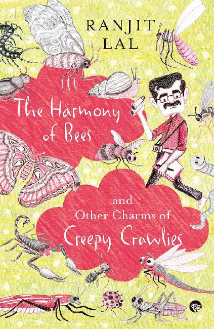 The Harmony Of Bees And Other Charms Of Creepy Crawlies by Ranjit Lal
