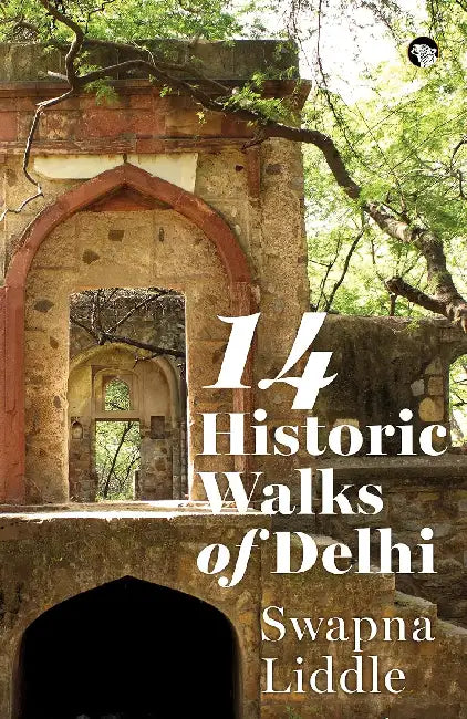 14 Historic Walks Of Delhi by Swapna Liddle