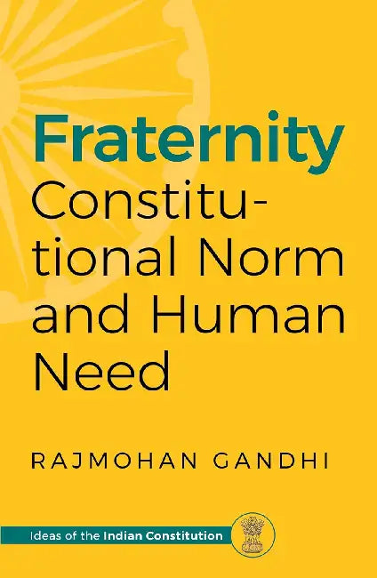 Fraternity - Constitutional Norm And Human Need by Rajmohan Gandhi