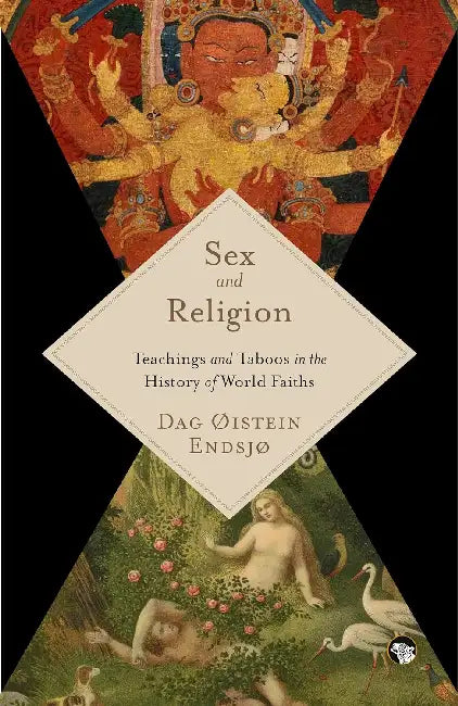 Sex And Religion - Teachings And Taboos In The History Of World Faiths by Dag Oistein Endsjo