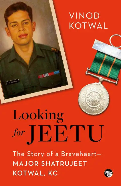 Looking For Jeetu The Story Of A Braveheart— Major Shatrujeet Kotwal, KC by Vinod Kotwal
