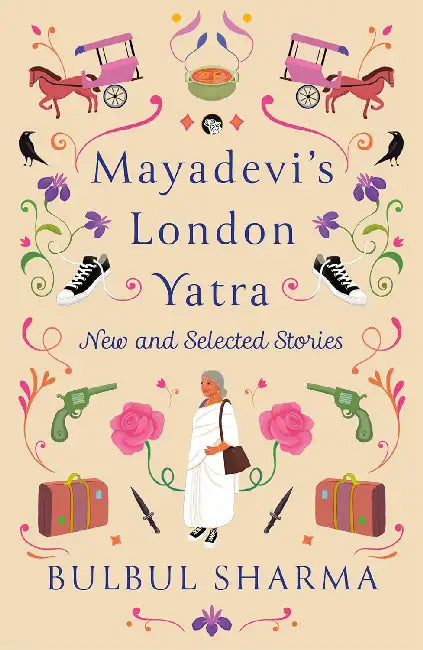 Mayadevi's London Yatra - New And Selected Stories by Bulbul Sharma