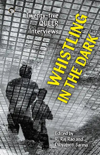 Whistling In The Darktwenty-Five Queer Interviews by R. Raj Rao