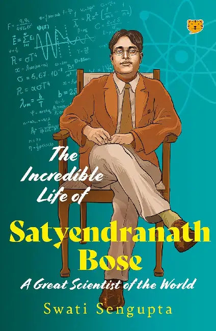 The Incredible Life Of Satyendranath Bose by Swati Sengupta
