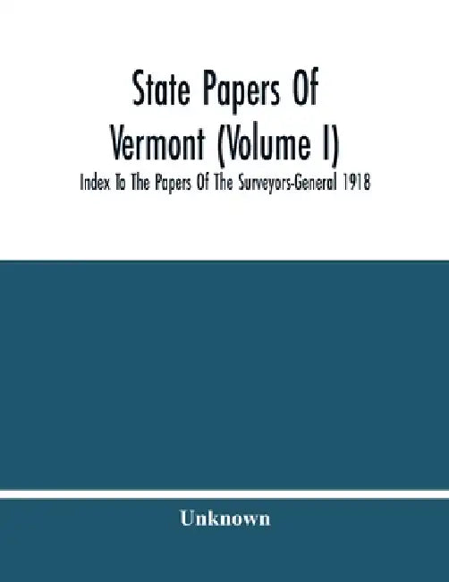 State Papers Of Vermont (Volume I); Index To The Papers Of The Surveyors-General 1918 by Unknown