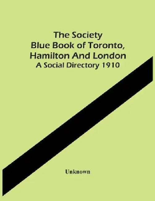 The Society Blue Book Of Toronto, Hamilton And London. A Social Directory 1910 by Unknown