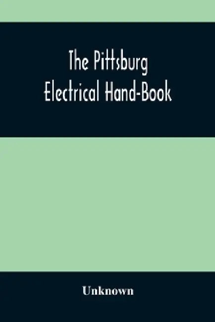 The Pittsburg Electrical Hand-Book; Being A Guide For Visitors From Abroad Attending The International Electrical Congress, St. Louis, Mo., September, by Unknown