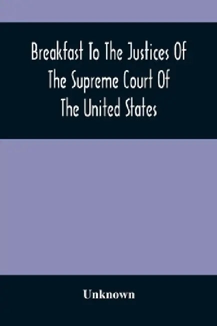 Breakfast To The Justices Of The Supreme Court Of The United States: In The American Academy Of Music, September 15, 1887 by Unknown