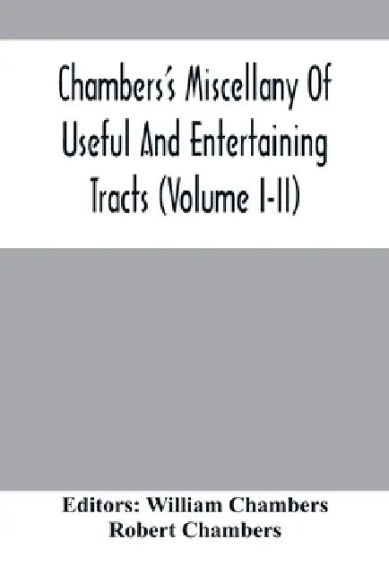 Chambers'S Miscellany Of Useful And Entertaining Tracts (Volume I-Ii) by William Chambers, Robert Chambers