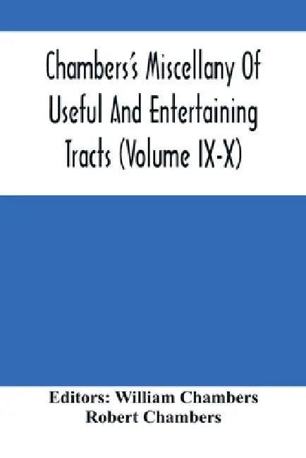 Chambers'S Miscellany Of Useful And Entertaining Tracts (Volume Ix-X) by William Chambers, Robert Chambers