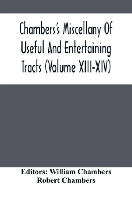 Chambers'S Miscellany Of Useful And Entertaining Tracts (Volume Xiii-Xiv) by William Chambers, Robert Chambers