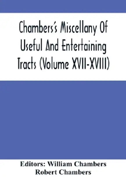 Chambers'S Miscellany Of Useful And Entertaining Tracts (Volume Xvii-Xviii) by William Chambers, Robert Chambers