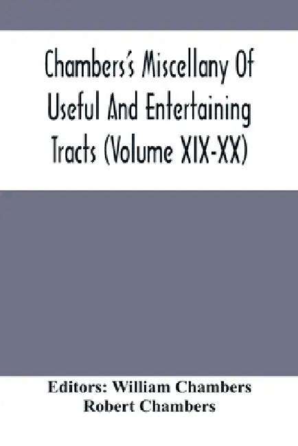 Chambers'S Miscellany Of Useful And Entertaining Tracts (Volume Xix-Xx) by William Chambers, Robert Chambers