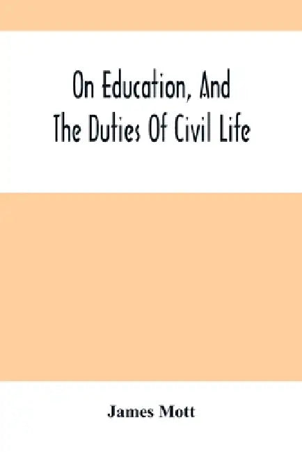 On Education, And The Duties Of Civil Life by James Mott
