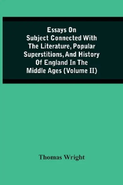 Essays On Subject Connected With The Literature, Popular Superstitions, And History Of England In The Middle Ages (Volume Ii) by Thomas Wright