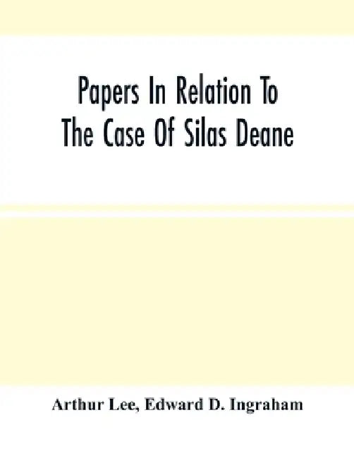 Papers In Relation To The Case Of Silas Deane by Arthur Lee