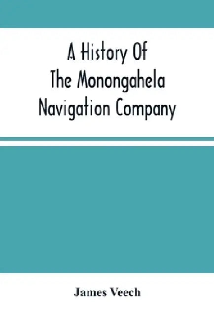 A History Of The Monongahela Navigation Company by James Veech