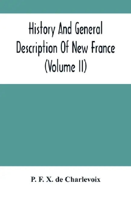 History And General Description Of New France (Volume Ii) by P. F. X. de Charlevoix