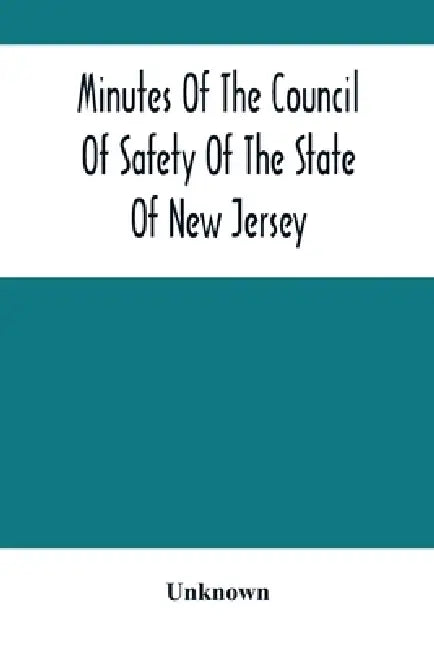 Minutes Of The Council Of Safety Of The State Of New Jersey by Unknown