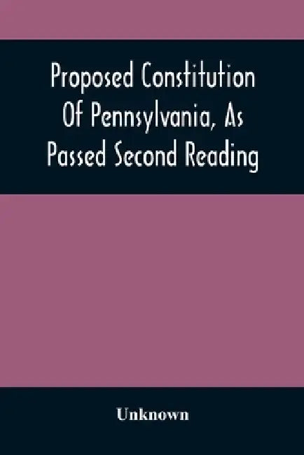Proposed Constitution Of Pennsylvania, As Passed Second Reading by Unknown