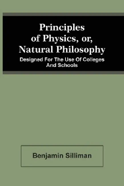 Principles Of Physics, Or, Natural Philosophy: Designed For The Use Of Colleges And Schools by Benjamin Silliman